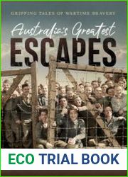 Australia|s Greatest Escapes Gripping tales of wartime bravery