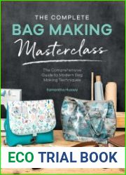 The Complete Bag Making Masterclass A comprehensive guide to modern bag making techniques