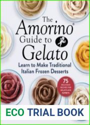 The Amorino Guide to Gelato Learn to Make Traditional Italian Desserts?75 Recipes for Gelato and Sorbets