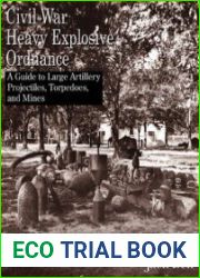 Civil War Heavy Explosive Ordnance A Guide to Large Artillery Projectiles, Torpedoes, and Mines