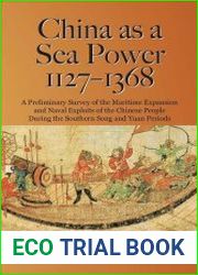 China as a Sea Power, 1127-1368 A Preliminary Survey of the Maritime Expansion and Naval Exploits of the Chinese People During the Southern Song and