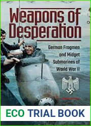 Weapons of Desperation German Frogmen and Midget Submarines of World War II
