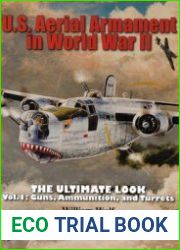 U.S. Aerial Armament in World War II The Ultimate Look Vol.1 Guns, Ammunition, and Turrets