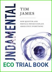 Fundamental How Quantum and Particle Physics Explain Absolutely Everything