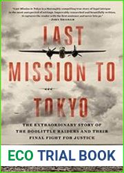 Last Mission to Tokyo The Extraordinary Story of the Doolittle Raiders and Their Final Fight for Justice