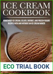 Icre Cream Cookbook Homemade Ice Cream, Gelato, Sherbet and Frozen Yogurt Recipes With and Without Ice Cream Maker