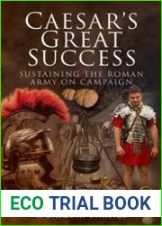 Caesar’s Great Success Sustaining the Roman Army on Campaign