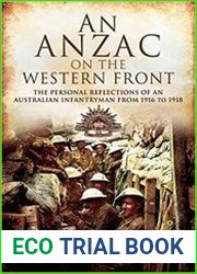 An Anzac on the Western Front The Personal Recollections of an Australian Infantryman from 1916 to 1918