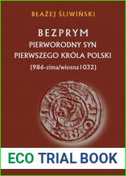 Bezprym. Pierworodny syn pierwszego krola Polski (986 - zima/wiosna 1032)