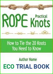 Practical Rope Knots How to Tie the 20 Knots You Need to Know