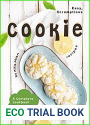 Easy, Scrumptious Cookie Recipes A Complete Cookbook of Sweetest Treat Ideas!