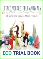 Little Needle-Felt Animals 30 Cute and Easy-to-Make Friends