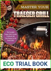 Master Your Traeger Grill The Complete Traeger Grill & Smoker Cookbook with Tasty Recipes for the Perfect BB