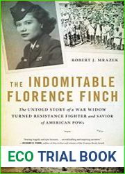 The Indomitable Florence Finch The Untold Story of a War Widow Turned Resistance Fighter and Savior of American POWs