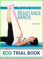 Injury Rehab with Resistance Bands Complete Anatomy and Rehabilitation Programs for Back, Neck, Shoulders, Elbows, Hips, Knees, Ankles and More