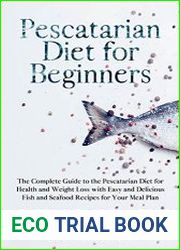 Pescatarian Diet for Beginners The Complete Guide to the Pescatarian Diet for Health, Weight Loss with Easy and Delicious Fish