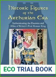 Historic Figures of the Arthurian Era Authenticating the Enemies and Allies of Britain|s Post-Roman King