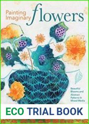 Painting Imaginary Flowers Beautiful Blooms and Abstract Patterns in Mixed Media
