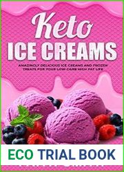 Keto Ice Creams Amazingly Delicious Ice Creams and Frozen Treats for Your Low-Carb High Fat Life
