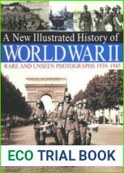 A New Illustrated History of World War II Rare and Unseen Photographs 1939-1945