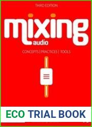 Mixing Audio Concepts, Practices, and Tools, Third Edition