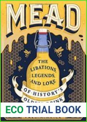 Mead The Libations, Legends, and Lore of History|s Oldest Drink