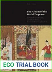 The Album of the World Emperor Cross-Cultural Collecting and the Art of Album-Making in Seventeenth-Century Istanbul