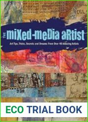 The Mixed-Media Artist Art Tips, Tricks, Secrets and Dreams from Over 40 Amazing Artists
