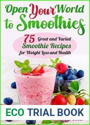 OPEN YOUR WORLD TO SMOOTHIES 75 Great and Varied Smoothie Recipes for Weight Loss and Health