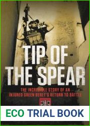 Tip of the Spear The Incredible Story of an Injured Green Beret|s Return to Battle