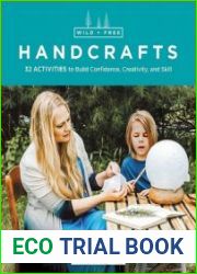 Wild and Free Handcrafts 32 Activities to Build Confidence, Creativity, and Skill