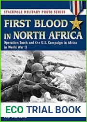 First Blood in North Africa Operation Torch and the U.S. Campaign in Africa in WWII