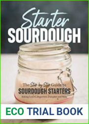 Starter Sourdough The Step-by-Step Guide to Sourdough Starters, Baking Loaves, Baguettes, Pancakes, and More