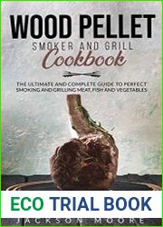 Wood Pellet Smoker and Grill Cookbook The Ultimate and Complete Guide to Perfect Smoking and Grilling