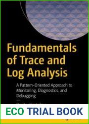Fundamentals of Trace and Log Analysis A Pattern-Oriented Approach to Monitoring, Diagnostics, and Debugging