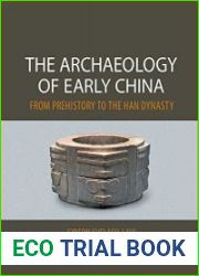 The Archaeology of Early China From Prehistory to the Han Dynasty