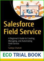 Salesforce Field Service A Beginner|s Guide to Creating, Managing, and Automating Field Service