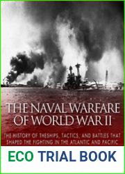 The Naval Warfare of World War II The History of the Ships, Tactics, and Battles that Shaped the Fighting in the Atlantic and Pacific