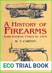 A History of Firearms From Earliest Times to 1914
