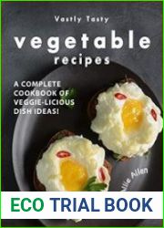 Vastly Tasty Vegetable Recipes A Complete Cookbook of Veggie-Licious Dish Ideas!