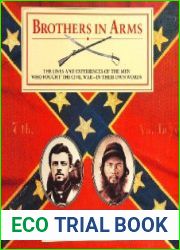 Brothers in Arms The Lives and Experiences of the Men Who Fought the Civil War - In Their Own Words