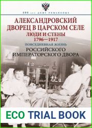 Александровский дворец в Царском Селе. Люди и стены. 1796—1917. Повседневная жизнь Российского императорского двора