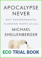 Apocalypse Never Why Environmental Alarmism Hurts Us All