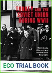 Turkey and the Soviet Union During WWII Diplomacy, Discord and International Relations