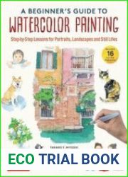 A Beginner|s Guide to Watercolor Painting Step-by-Step Lessons for Portraits, Landscapes and Still Lifes