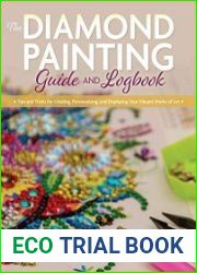 The Diamond Painting Guide and Logbook Tips and Tricks for Creating, Personalizing, and Displaying Your Vibrant Works of Art