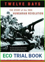Twelve Days The Story of the 1956 Hungarian Revolution