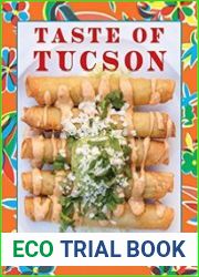 Taste of Tucson Sonoran-Style Recipes Inspired by the Rich Culture of Southern Arizona