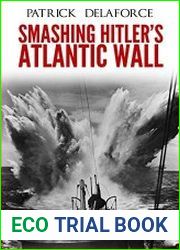 Smashing Hitler|s Atlantic Wall The Destruction of the Nazi Coastal Fortresses