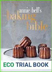 Annie Bell|s Baking Bible Over 200 triple-tested recipes that you|ll want to cook again and again